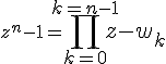 z^n-1=\Large \prod_{k=0}^{k=n-1}{z-w_{k}}